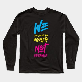WE are looking for EQUALITY not REVENGE Long Sleeve T-Shirt
